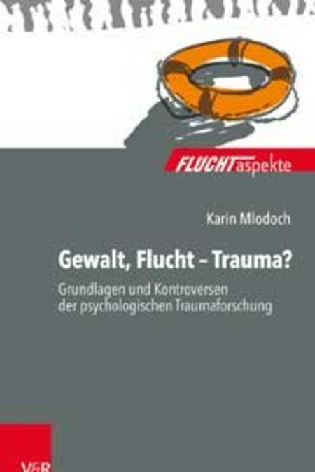 Gewalt, Flucht – Trauma? Grundlagen und Kontroversen der psychologischen Traumaforschung.